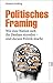 Politisches Framing: Wie eine Nation sich ihr Denken einredet - und daraus Politik macht (German Edition)