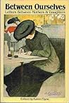 Between Ourselves: Letters Between Mothers and Daughters