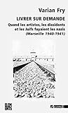 Livrer sur demande...: Quand les artistes, les dissidents et les Juifs fuyaient les nazis (Marseille, 1940-1941) (Elements) (French Edition)