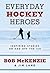 Everyday Hockey Heroes by Bob McKenzie