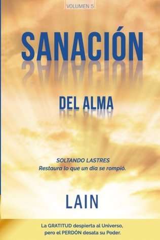 Sanación del Alma: Soltando lastres. Restaura lo que un día se rompió (Saga La Voz De Tu Alma) (Spanish Edition)