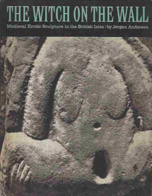 Witch on the Wall: Mediaeval Erotic Sculpture in the British Isles (Hardcover)