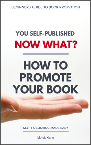You Self-Published, Now What? How to Promote Your Book (Book 2 in Self-Publishing Made Easy series)