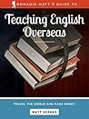 Nomadic Matt's Guide to Teaching English Overseas: Travel the World and Make Money