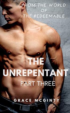 The Unrepentant: Part Three (The Redeemable, #7)