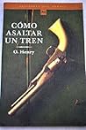 Cómo asaltar un tren by O. Henry