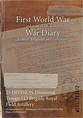 25 DIVISION Divisional Troops 113 Brigade Royal Field Artillery: 25 September 1915 - 28 February 1917 (First World War, War Diary, WO95/2234/2)