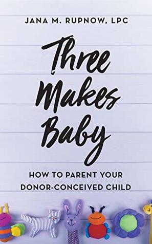Three Makes Baby: How to Parent Your Donor-Conceived Child (Kindle Edition)