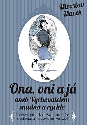 Ona, oni a já aneb Vychovatelem snadno a rychle: Usměvné příhody přihody ze života mladého gentlemana na poklidném na poklídném venkově