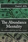 The Abundance Mentality: The Complete Guide for Your Life and Career