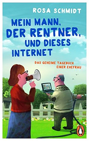 Mein Mann, der Rentner, und dieses Internet: Das geheime Tagebuch einer Ehefrau (Die Rentner-Tagebücher 1) (German Edition)
