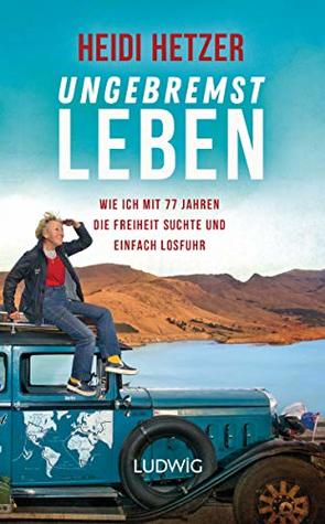Ungebremst leben: Wie ich mit 77 Jahren die Freiheit suchte und einfach losfuhr (German Edition)