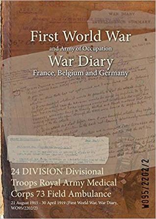 24 DIVISION Divisional Troops Royal Army Medical Corps 73 Field Ambulance: 21 August 1915 - 30 April 1919 (First World War, War Diary, WO95/2202/2)