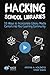 Hacking School Libraries: 10 Ways to Incorporate Library Media Centers into Your Learning Community (Hack Learning Series)