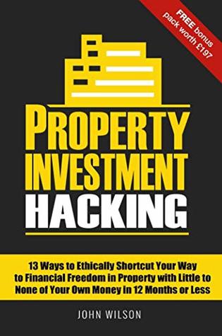 Property Investment Hacking: 13 Ways to Ethically Shortcut Your Way to Financial Freedom in Property with Little to None of Your Own Money in 12 Months or Less (Kindle Edition)