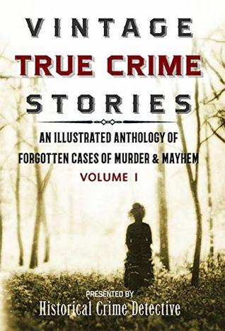 Vintage True Crime Stories Vol I: An Illustrated Anthology of Forgotten Cases of Murder & Mayhem (Kindle Edition)