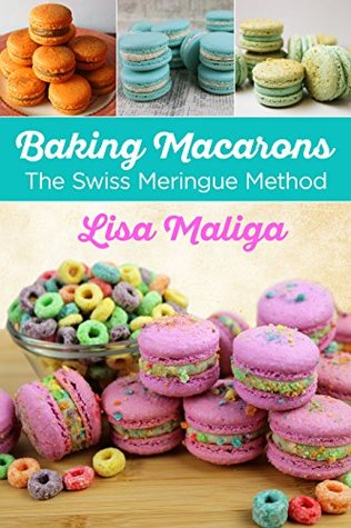 Baking Macarons: The Swiss Meringue Method (Kindle Edition)