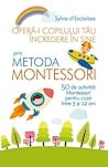 Oferă-i copilului tău încredere în sine prin metoda Montessor... by Sylvie d'Esclaibes