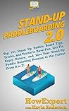 Stand Up Paddleboarding 2.0: Top 101 Stand Up Paddle Board Tips, Tricks, and Terms to Have Fun, Get Fit, Enjoy Nature, and Live Your Stand-Up Paddle Boarding Passion to the Fullest From A to Z!