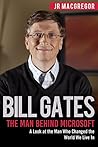 Bill Gates: The Man Behind Microsoft: A Look at the Man Who Changed the World We Live In (Billionaire Visionaries)