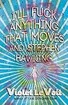I'll Fuck Anything That Moves and Stephen Hawking by Violet LeVoit