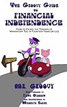 The Groovy Guide to Financial Independence: How to Escape the Tyranny of Mandatory Toil in Fourteen Years or Less The Groovy Guide to Financial Independence: How to Escape the Tyranny of Mandatory Toil in Fourteen Years or Less