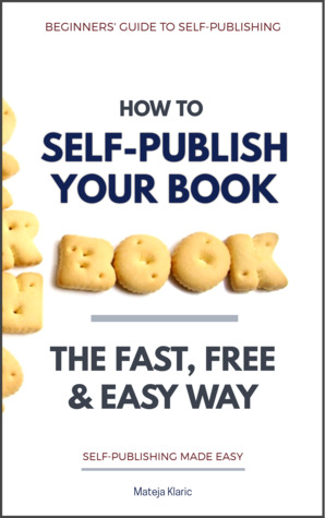 How to Self-Publish Your Book: The Fast, Free & Easy Way (Book 1 in Self-Publishing Made Easy series)