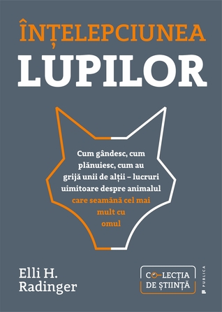 Înțelepciunea lupilor. Cum gândesc, cum plănuiesc, cum au grijă unii de alții - lucruri uimitoare despre animalul care seamănă cel mai mult cu omul