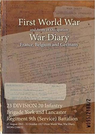 23 DIVISION 70 Infantry Brigade York and Lancaster Regiment 9th (Service) Battalion: 27 August 1915 - 31 October 1917 (First World War, War Diary, WO95/2188/2)
