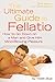 Ultimate Guide to Fellatio: How to Go Down on a Man and Give Him Mind-Blowing Pleasure (Ultimate Guides (Cleis))
