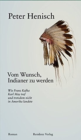 Vom Wunsch, Indianer zu werden: Wie Franz Kafka Karl May traf und trotzdem nicht in Amerika landete