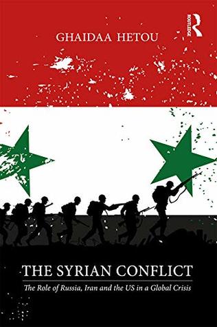 The Syrian Conflict: The Role of Russia, Iran and the US in a Global Crisis (Kindle Edition)