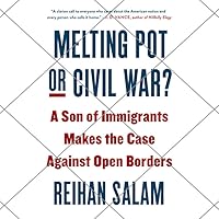 Melting Pot or Civil War?: A Son of Immigrants Makes the Case Against Open Borders