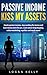 PASSIVE INCOME KISS MY ASSETS by Logan Kelly