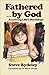 Fathered By God by Steve Bydeley