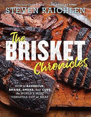 The Brisket Chronicles: How to Barbecue, Braise, Smoke, and Cure the World's Most Epic Cut of Meat (Steven Raichlen Barbecue Bible Cookbooks)
