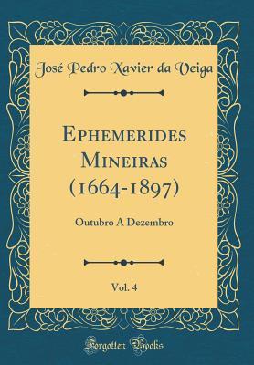 Ephemerides Mineiras (1664-1897), Vol. 4: Outubro a Dezembro (Classic Reprint) (Portuguese Edition)