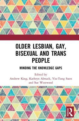 Older Lesbian, Gay, Bisexual and Trans People: Minding the Knowledge Gaps (Routledge Advances in Social Work)