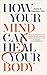 How Your Mind Can Heal Your Body by David R. Hamilton How Your Mind Can Heal Your Body by David R. Hamilton