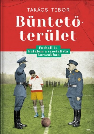 Büntetőterület - Futball és hatalom a szocialista korszakban