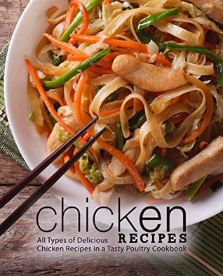 Chicken Recipes: All Types of Delicious Chicken Recipes in a Tasty Poultry Cookbook (Kindle Edition)