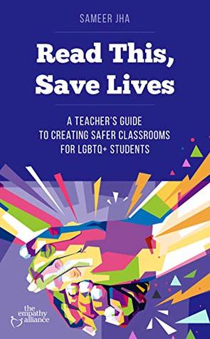 Read This, Save Lives: A Teacher’s Guide to Creating Safer Classrooms for LGBTQ+ Students (Kindle Edition)