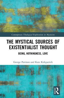 The Mystical Sources of Existentialist Thought (Contemporary Theological Explorations in Mysticism)