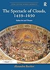 The Spectacle of Clouds, 1439-1650 by Alessandra Buccheri