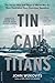 Tin Can Titans: The Heroic Men and Ships of World War II's Most Decorated Navy Destroyer Squadron