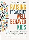 Raising Freakishly Well-Behaved Kids: 20 Principles for Becoming the Parent Your Child Needs