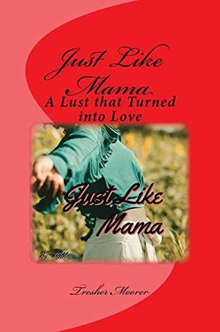 Just Like Mama: A Lust that turned into Love (Let me Help You, While you help me Book 1)