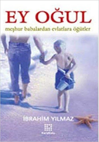 Ey Oğul (Meşhur babalardan oğullarına öğütler)