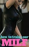 How To Train Your MILF: Hot Wives In Heat! How To Train Your MILF: Hot Wives In Heat!