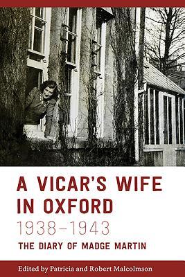 A Vicar's Wife in Oxford, 1938-1943: The Diary of Madge Martin (Oxfordshire Record Society, 72)